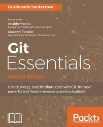 Git Essentials - Second Edition: Create Merge And Distribute Code With Git The Most Powerful And Flexible Versioning System Available