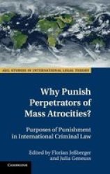 Why Punish Perpetrators Of Mass Atrocities? - Purposes Of Punishment In International Criminal Law Hardcover