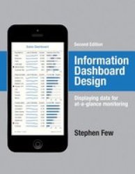 Information Dashboard Design - Displaying Data For At-a-glance Monitoring Hardcover Second Edition
