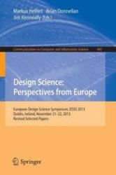 Design Science: Perspectives From Europe - European Design Science Symposium Edss 2013 Dublin Ireland November 21-22 2013. Revised Selected Papers Paperback 2014 Ed.