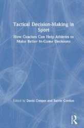 Tactical Decision-making In Sport - How Coaches Can Help Athletes To Make Better In-game Decisions Hardcover