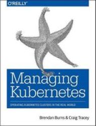 Managing Kubernetes - Operating Kubernetes Clusters In The Real World Paperback