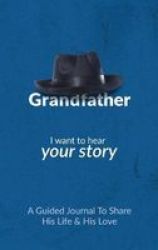 Grandfather I Want To Hear Your Story - A Grandfather& 39 S Guided Journal To Share His Life And His Love Hardcover