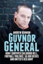 Guvnor General - How I Survived Childhood Hell, Football Violence, Hard Drugs and United's Red Army Paperback