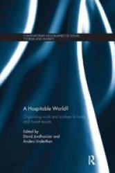 A Hospitable World?: Organising Work And Workers In Hotels And Tourist Resorts Contemporary Geographies Of Leisure Tourism And Mobility