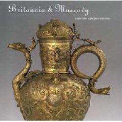 Britannia And Muscovy - English Silver At The Court Of The Tsars hardcover