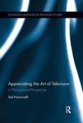 Appreciating The Art Of Television - A Philosophical Perspective Paperback