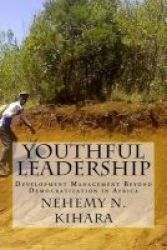 Youthful Leadership - Development Management Beyond Democratization In Africa Paperback