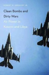 Clean Bombs And Dirty Wars - Air Power In Kosovo And Libya Hardcover
