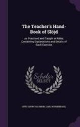 The Teacher& 39 S Hand-book Of Slojd - As Practised And Taught At Naas Containing Explanations And Details Of Each Exercise Hardcover