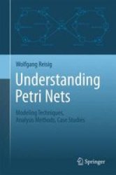 Understanding Petri Nets - Modeling Techniques Analysis Methods Case Studies Hardcover 2013 Ed.