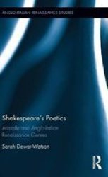 Shakespeare& 39 S Poetics - Aristotle And Anglo-italian Renaissance Genres Hardcover