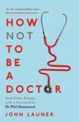 How Not To Be A Doctor: And Other Essays Paperback