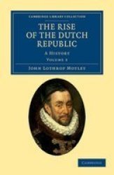 The Rise Of The Dutch Republic: A History Cambridge Library Collection - European History