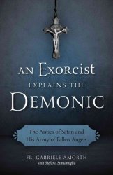 An Exorcist Explains The Demonic - The Antics Of Satan And His Army Of Fallen Angels Paperback
