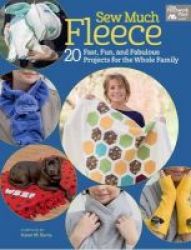 Sew Much Fleece - 20 Fast Fun And Fabulous Projects For The Whole Family Paperback