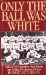Only the Ball Was White: A History of Legendary Black Players and All-Black Professional Teams