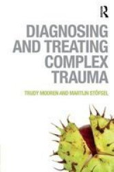 Diagnosing And Treating Complex Trauma Paperback