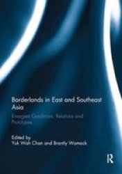 Borderlands In East And Southeast Asia - Emergent Conditions Relations And Prototypes Paperback