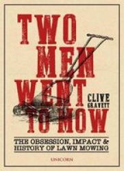 Two Men Went To Mow - The Obsession Impact And History Of Lawn Mowing Hardcover