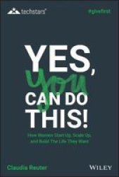 Yes You Can Do This How Women Start Up Scale Up And Build The Life They Want Hardcover