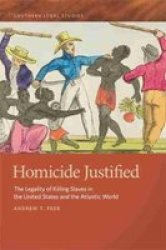 Homicide Justified - The Legality Of Killing Slaves In The United States And The Atlantic World Hardcover