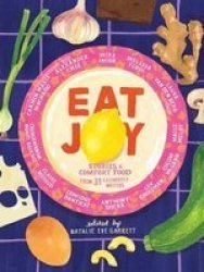 Eat Joy - Stories & Comfort Food From 31 Celebrated Writers Hardcover