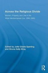 Across the Religious Divide: Women, Property, and Law in the Wider Mediterranean ca. 1300-1800 Routledge Research in Gender and History