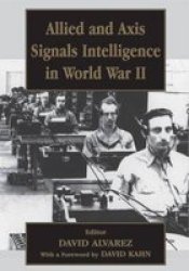Allied and Axis Signals Intelligence in World War II Cass Series--Studies in Intelligence