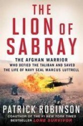 The Lion Of Sabray - The Afghan Warrior Who Defied The Taliban And Saved The Life Of Navy Seal Marcus Luttrell Paperback