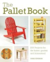 The Pallet Book - Diy Projects For The Home Garden And Homestead Paperback