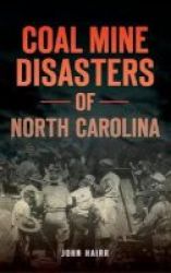 Coal Mine Disasters Of North Carolina Hardcover