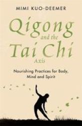 Qigong And The Tai Chi Axis - Nourishing Practices For Body Mind And Spirit Paperback