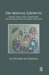 On Mental Growth - Bion& 39 S Ideas That Transform Psychoanalytical Clinical Practice Hardcover
