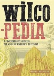 Wilcopedia - A Comprehensive Guide To The Music Of America& 39 S Best Band Paperback