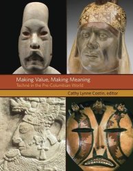 Making Value Making Meaning: Techn In The Pre-columbian World Dumbarton Oaks Pre-columbian Symposia And Colloquia