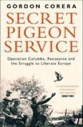 Secret Pigeon Service - Operation Columba Resistance And The Struggle To Liberate Europe Paperback