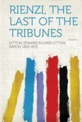 Rienzi The Last Of The Tribunes Volume 1 Paperback
