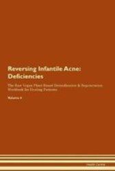 Reversing Infantile Acne - Deficiencies The Raw Vegan Plant-based Detoxification & Regeneration Workbook For Healing Patients. Volume 4 Paperback