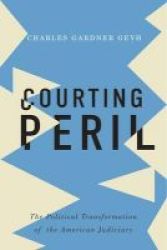 Courting Peril - The Political Transformation Of The American Judiciary Hardcover