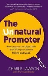 The Unnatural Promoter - How Anyone Can Blow Their Own Trumpet Without Feeling Awkward Paperback