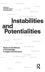 Instabilities And Potentialities - Notes On The Nature Of Knowledge In Digital Architecture Hardcover