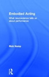Embodied Acting - What Neuroscience Tells Us About Performance hardcover