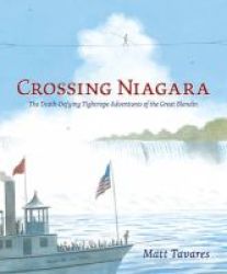 Crossing Niagara - The Death-defying Tightrope Adventures Of The Great Blondin Hardcover