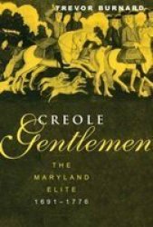 Creole Gentlemen: The Maryland Elite, 1691-1776 New World in the Atlantic World