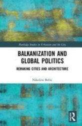 Balkanization And Global Politics - Remaking Cities And Architecture Hardcover