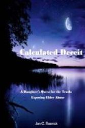 Calculated Deceit A Daughters Quest For The Truth - Exposing Elder Abuse Paperback