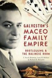 Galveston&#39 S Maceo Family Empire - Bootlegging And The Balinese Room Paperback