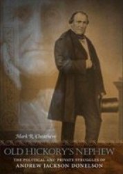 Old Hickory's Nephew: The Political and Private Struggles of Andrew Jackson Donelson Southern Biography Series