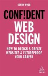 Confident Web Design - How To Design And Create Websites And Futureproof Your Career Paperback New Edition